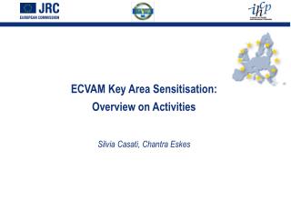 ECVAM Key Area Sensitisation: Overview on Activities Silvia Casati, Chantra Eskes