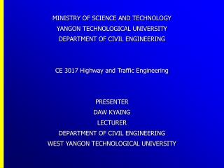 MINISTRY OF SCIENCE AND TECHNOLOGY YANGON TECHNOLOGICAL UNIVERSITY DEPARTMENT OF CIVIL ENGINEERING CE 3017 Highway and T