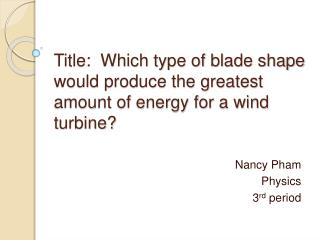Title: Which type of blade shape would produce the greatest amount of energy for a wind turbine?