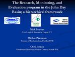 The Research, Monitoring, and Evaluation program in the John Day Basin; a hierarchical framework Nick Bouwes Eco Log