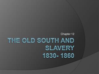 The Old South and Slavery 1830- 1860