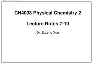 CH4003 Physical Chemistry 2 Lecture Notes 7-10 Dr. Erzeng Xue