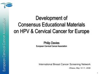 Development of Consensus Educational Materials on HPV &amp; Cervical Cancer for Europe Philip Davies European Cervical C