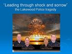Leading through shock and sorrow the Lakewood Police tragedy