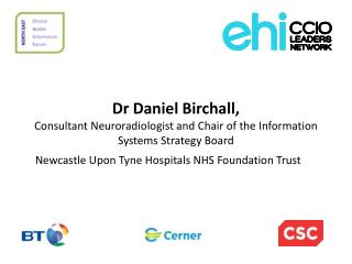 Dr Daniel Birchall , Consultant Neuroradiologist and Chair of the Information Systems Strategy Board Newcastle Upon