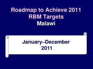 Roadmap to Achieve 2011 RBM Targets Malawi