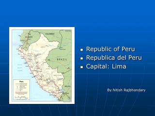 Republic of Peru Republica del Peru Capital: Lima By Nitish Rajbhandary