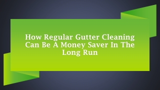 How Regular Gutter Cleaning Can Be A Money Saver In The Long Run
