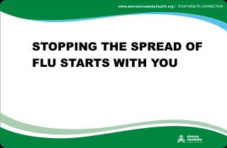 STOPPING THE SPREAD OF FLU STARTS WITH YOU