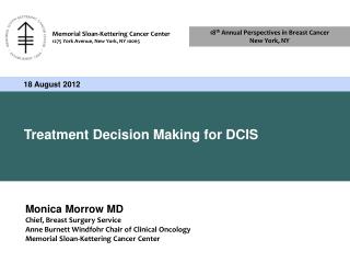 Monica Morrow MD Chief, Breast Surgery Service Anne Burnett Windfohr Chair of Clinical Oncology Memorial Sloan-Kettering