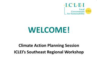 WELCOME! Climate Action Planning Session ICLEI’s Southeast Regional Workshop