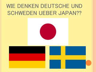 WIE DENKEN DEUTSCHE UND SCHWEDEN UEBER JAPAN??