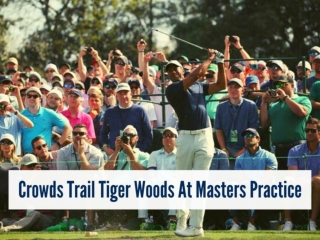 Crowds trail Tiger Woods at Masters practice