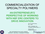 COMMERCIALIZATION OF SPECIALTY POLYMERS AN ENTREPRENEUR S PERSPECTIVE OF WORKING WITH NSF ERC CENTERS TO DRIVE INNOVATI