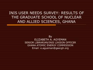 INIS USER NEEDS SURVEY: RESULTS OF THE GRADUATE SCHOOL OF NUCLEAR AND ALLIED SCIENCES, GHANA