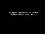 Geo-Spatial Data Collection and Creation Reading: Longley: Chpts 7, 10, 11