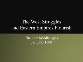 The West Struggles and Eastern Empires Flourish