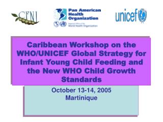 Caribbean Workshop on the WHO/UNICEF Global Strategy for Infant Young Child Feeding and the New WHO Child Growth Standa