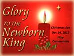 Christmas Eve Dec 24, 2012 Holy Communion