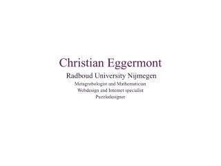 Christian Eggermont Radboud University Nijmegen Metagrobologist and Mathematician Webdesign and Internet specialist Puzz