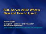 SQL Server 2005: What s New and How to Use It