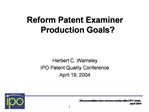 Reform Patent Examiner Production Goals Herbert C. Wamsley IPO Patent Quality Conference April 19, 2004