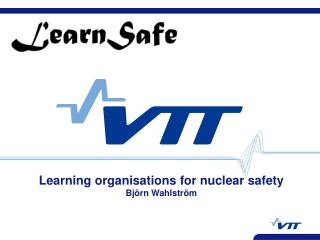 Learning organisations for nuclear safety Björn Wahlström