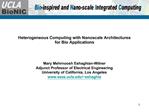 Heterogeneous Computing with Nanoscale Architectures for Bio Applications Mary Mehrnoosh Eshaghian-Wilner Adjunct Pr