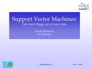 Support Vector Machines: Get more Higgs out of your data Daniel Whiteson UC Berkeley