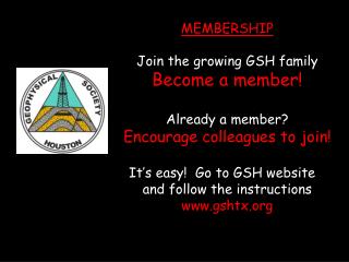 MEMBERSHIP Join the growing GSH family Become a member! Already a member? Encourage colleagues to join! It’s easy! G