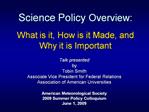 Science Policy Overview: What is it, How is it Made, and Why it is Important