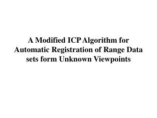 A Modified ICP Algorithm for Automatic Registration of Range Data sets form Unknown Viewpoints