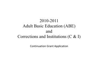 2010-2011 Adult Basic Education (ABE) and Corrections and Institutions (C &amp; I) Continuation Grant Application
