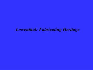 Lowenthal: Fabricating Heritage