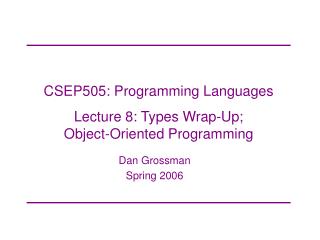 CSEP505: Programming Languages Lecture 8: Types Wrap-Up; Object-Oriented Programming