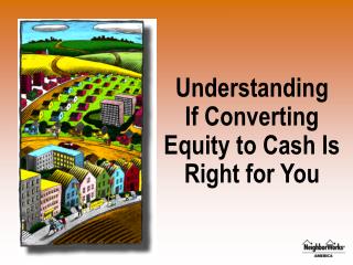 Understanding If Converting Equity to Cash Is Right for You
