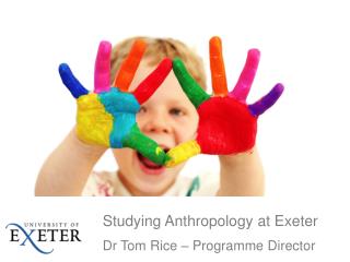 Studying Anthropology at Exeter Dr Tom Rice – Programme Director