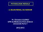 PHYSIOLOGIE RENALE 2. BILAN RENAL DU SODIUM Pr. Christine CLERICI UFR de M decine Paris Diderot Universit Pari