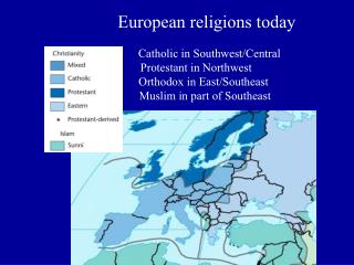 European religions today Catholic in Southwest/Central Protestant in Northwest Orthodox in East/Southea