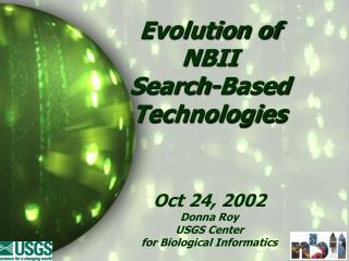 Evolution of NBII Search-Based Technologies Oct 24, 2002 Donna Roy USGS Center for Biological Informatics