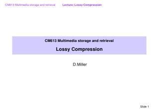 CM613 Multimedia storage and retrieval Lossy Compression