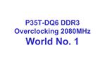P35T-DQ6 DDR3 Overclocking 2080MHz World No. 1