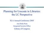 Planning for Unicode in Libraries: the LC Perspective SLA Annual Conference 2005