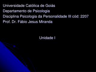 Universidade Católica de Goiás Departamento de Psicologia Disciplina Psicologia da Personalidade III cód : 2207 Prof.