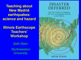 Teaching about New Madrid earthquakes: science and hazard Illinois Earthscope Teachers’ Workshop