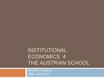 INSTITUTIONAL ECONOMICS 4 THE AUSTRIAN SCHOOL