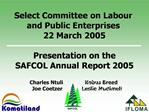 Select Committee on Labour and Public Enterprises 22 March 2005 Presentation on the SAFCOL Annual Report 2005