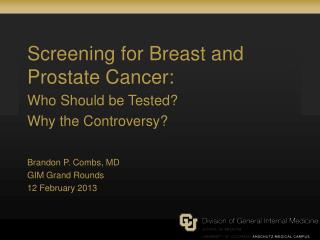 Screening for Breast and Prostate Cancer: Who Should be Tested? Why the Controversy? Brandon P. Combs, MD GIM Grand Ro