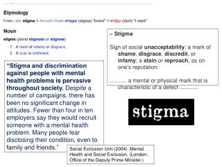 – Stigma Sign of social unacceptability ; a mark of shame , disgrace , discredit , or infamy ; a stain or repro