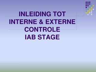 INLEIDING TOT INTERNE &amp; EXTERNE CONTROLE IAB STAGE